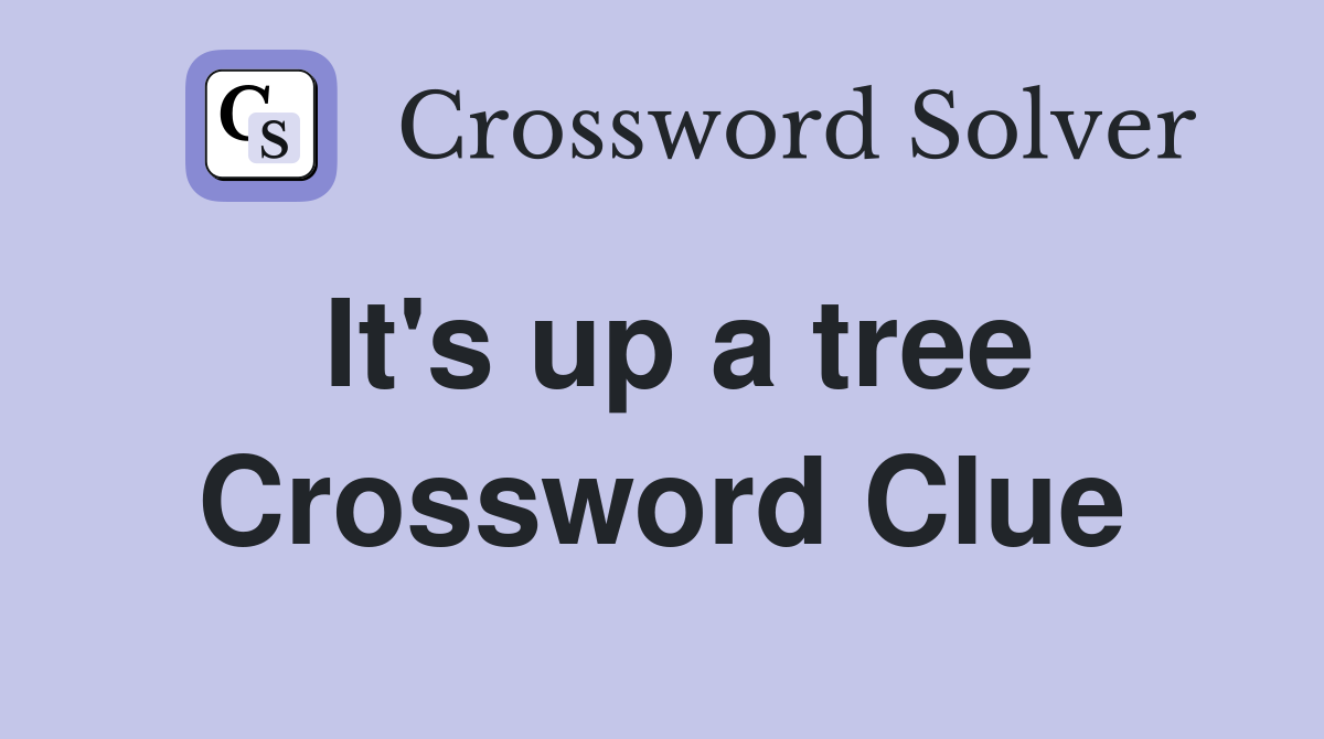 It's up a tree Crossword Clue
