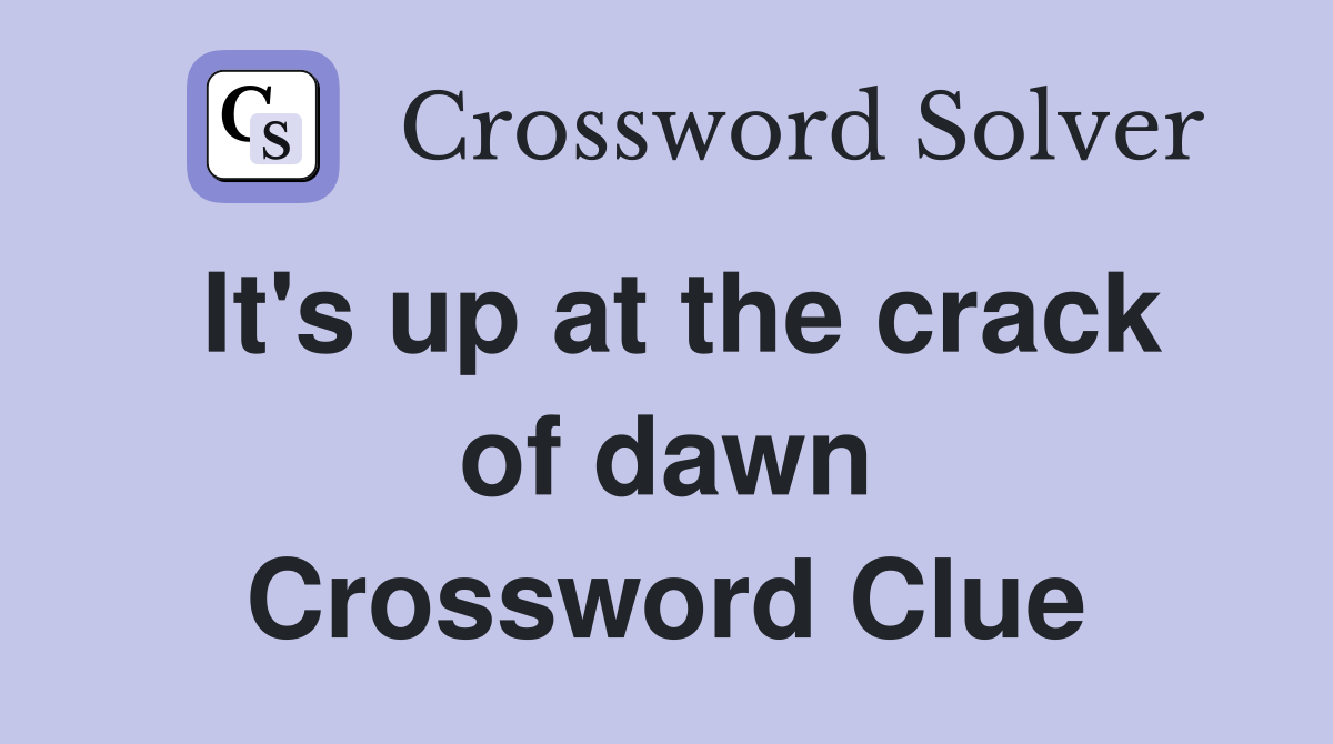 It's up at the crack of dawn Crossword Clue