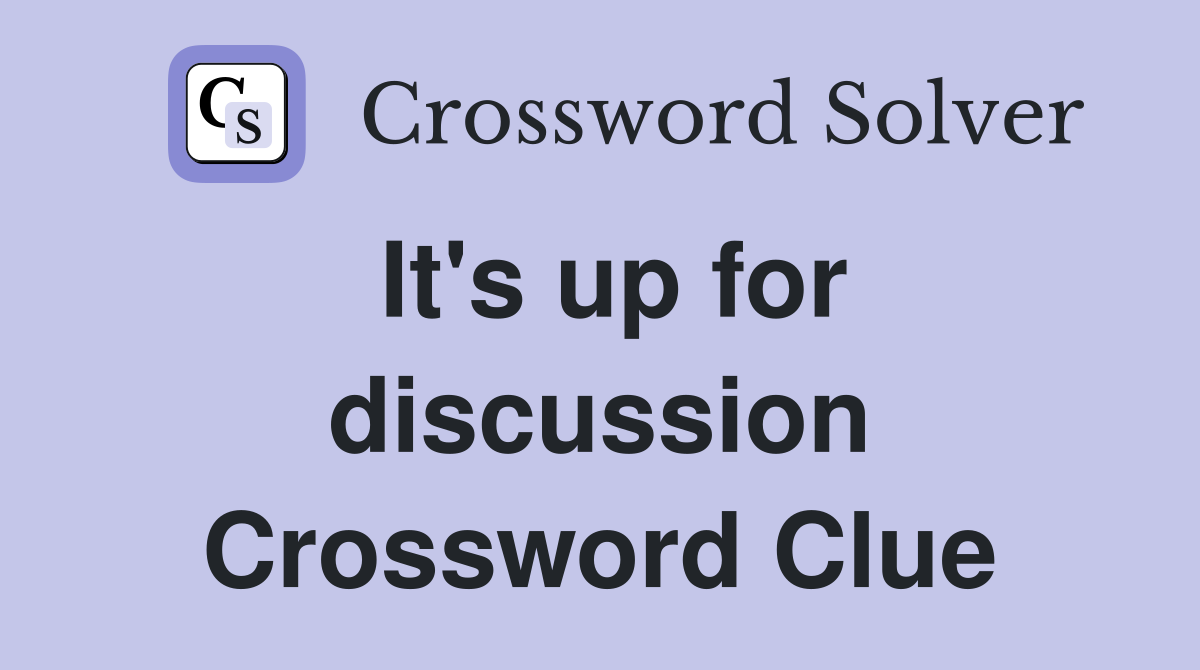 It's up for discussion Crossword Clue