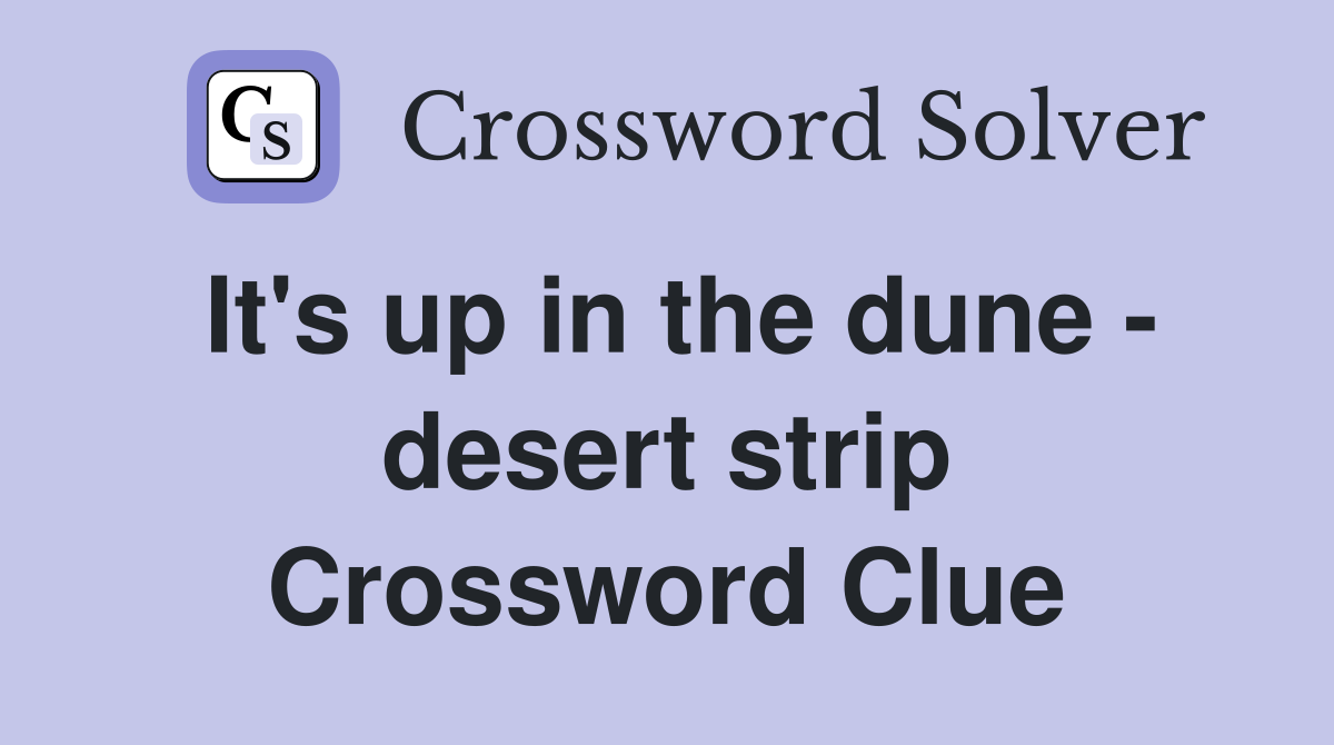 It's up in the dune - desert strip Crossword Clue