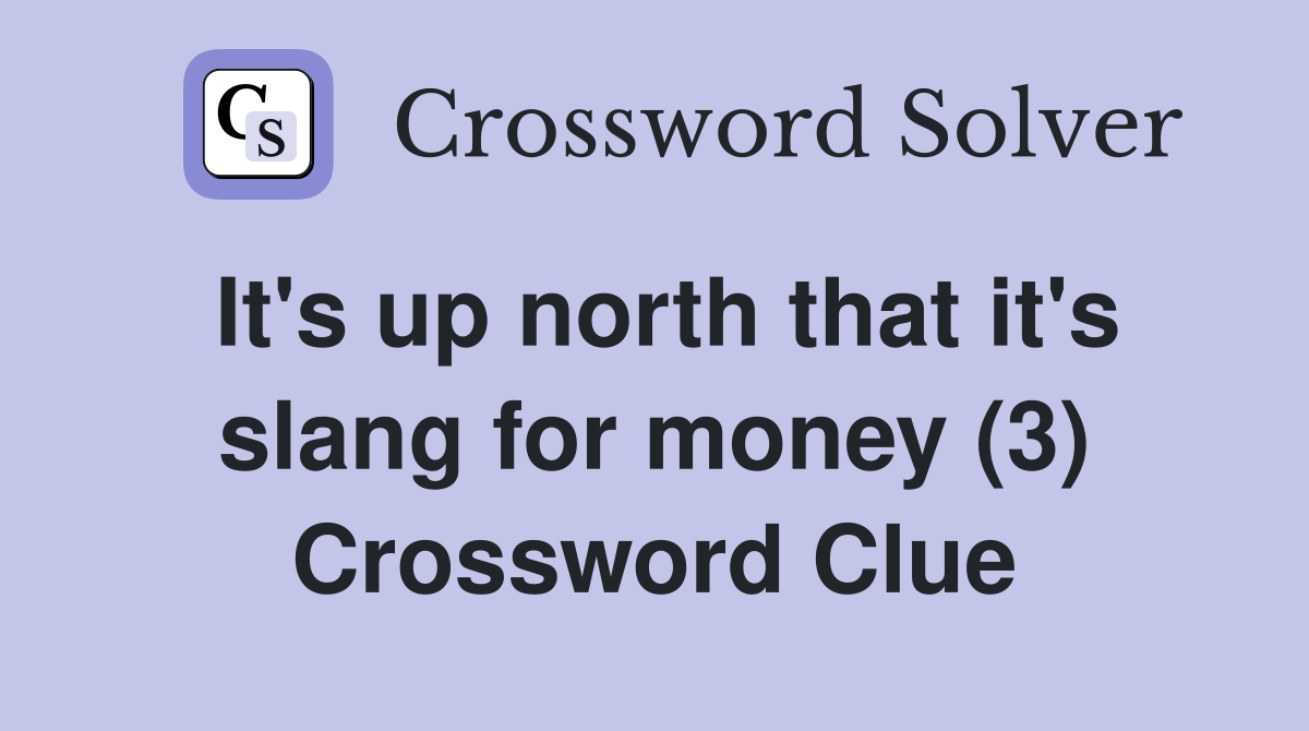 It's up north that it's slang for money (3) Crossword Clue