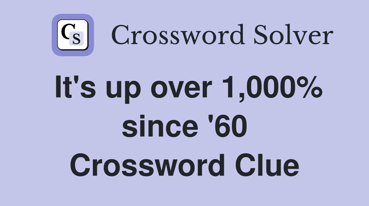It's up over 1,000% since '60 Crossword Clue