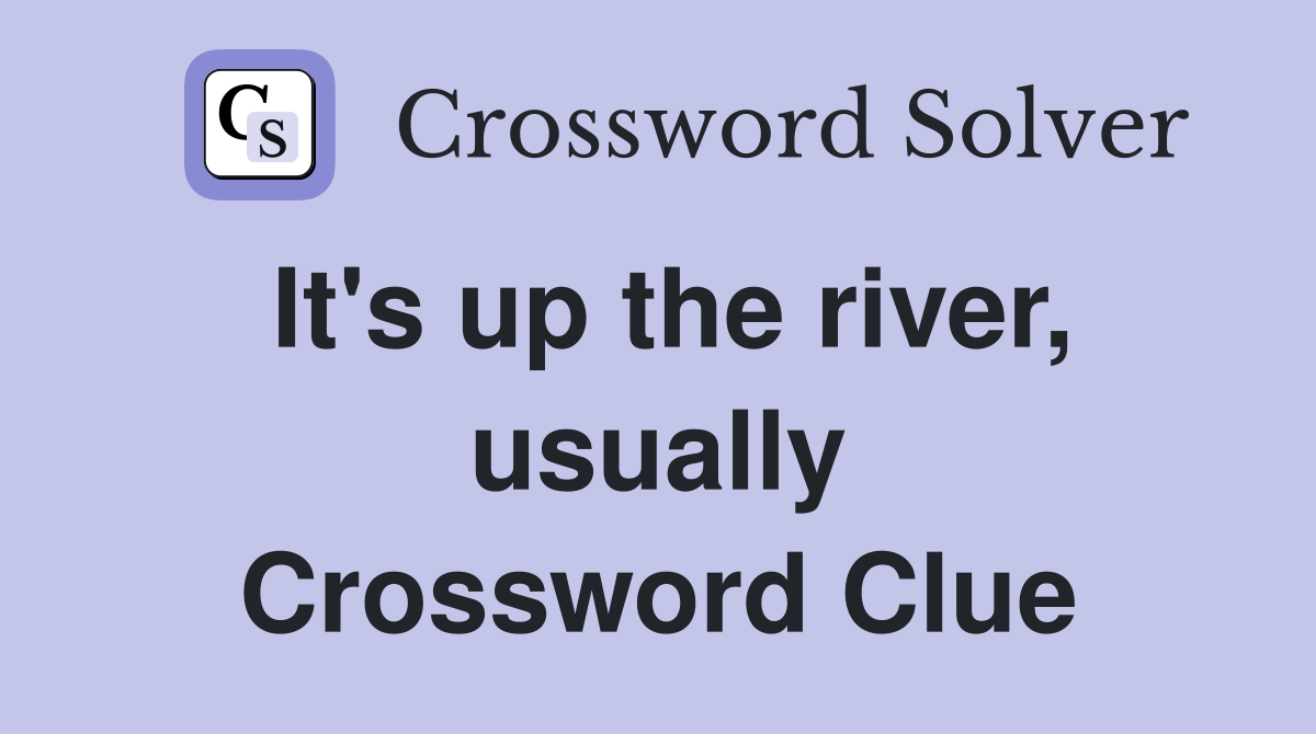 It's up the river, usually Crossword Clue