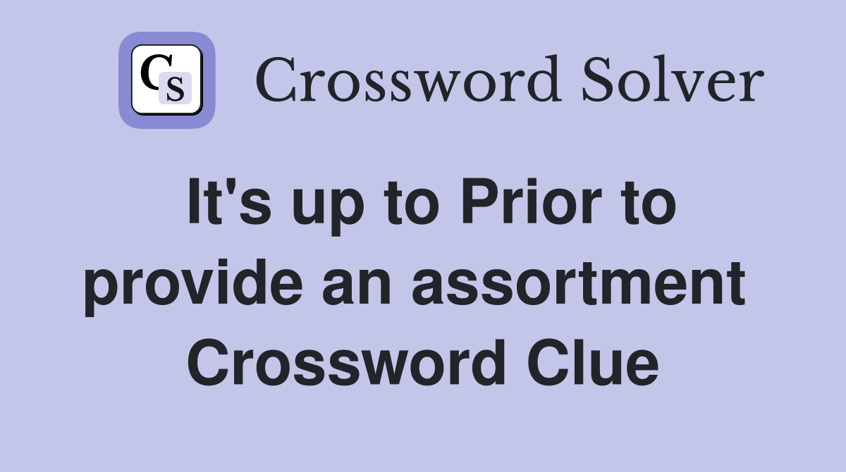 It's up to Prior to provide an assortment  Crossword Clue