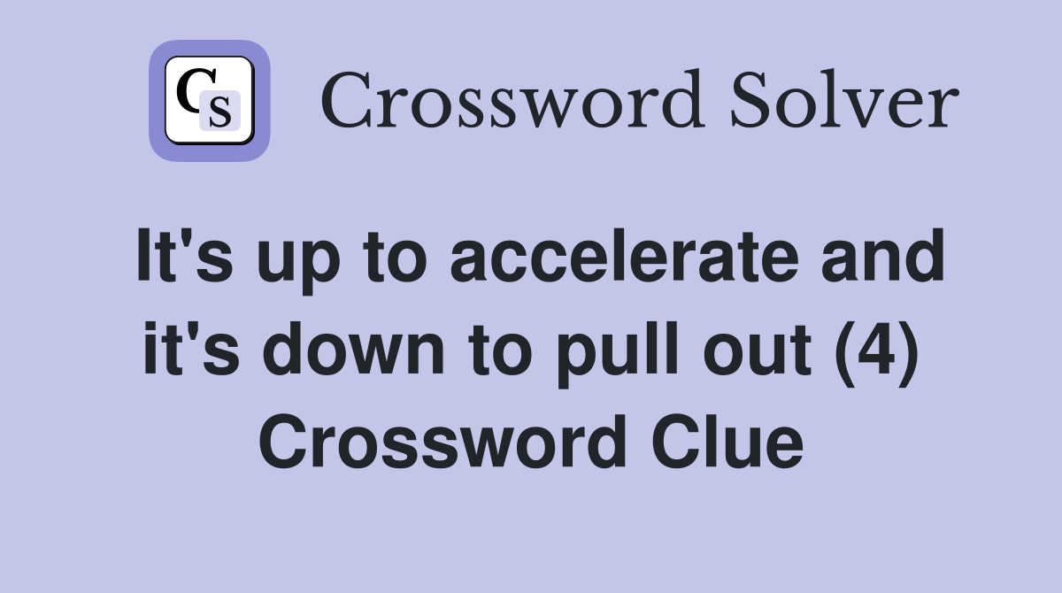 It's up to accelerate and it's down to pull out (4) Crossword Clue