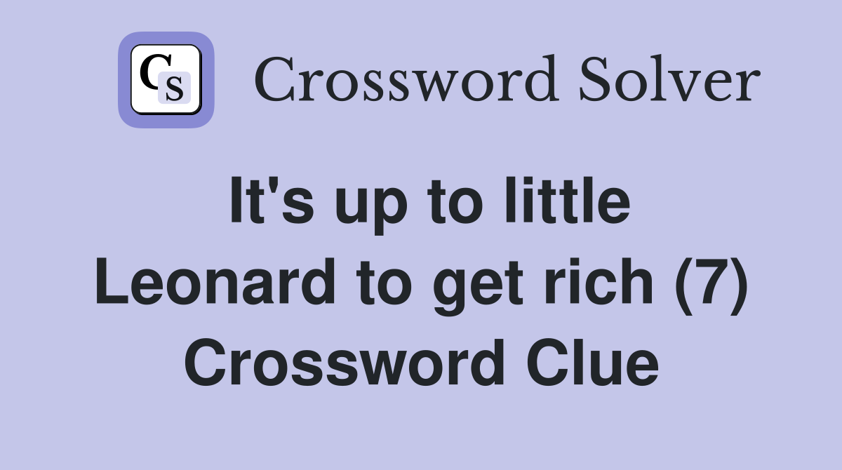 It's up to little Leonard to get rich (7) Crossword Clue