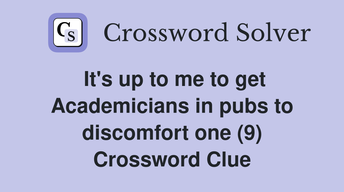 It's up to me to get Academicians in pubs to discomfort one (9) Crossword Clue