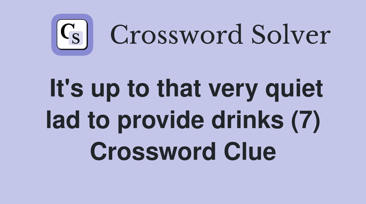 It's up to that very quiet lad to provide drinks (7) Crossword Clue