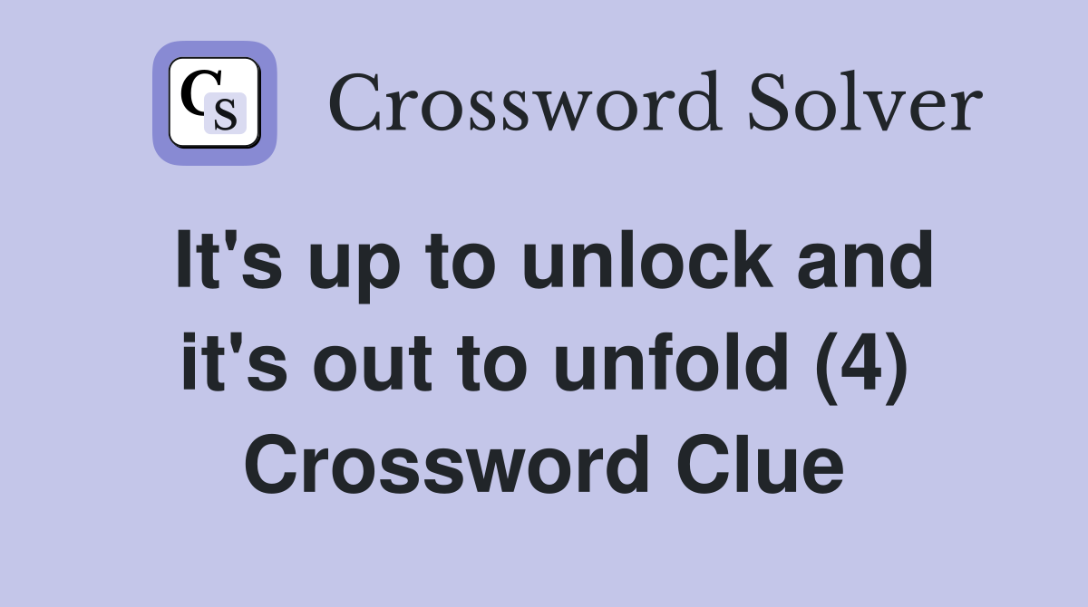 It's up to unlock and it's out to unfold (4) Crossword Clue