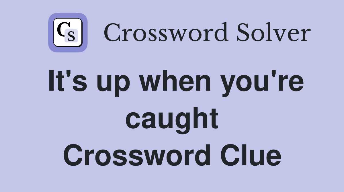 It's up when you're caught Crossword Clue