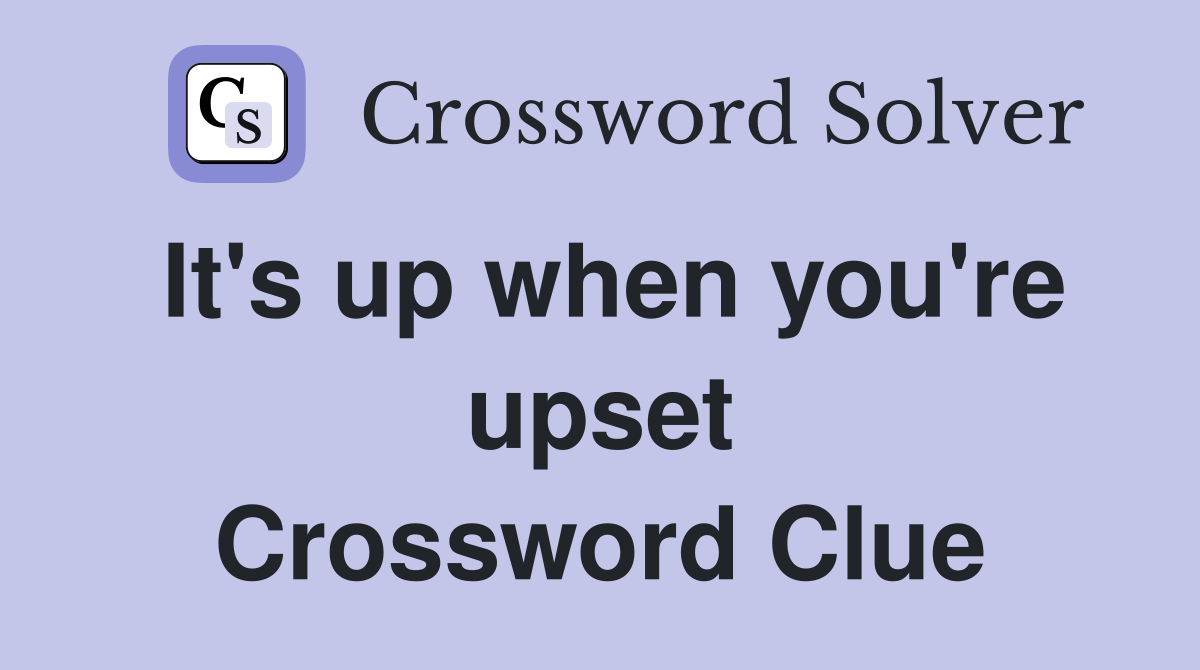 It's up when you're upset Crossword Clue