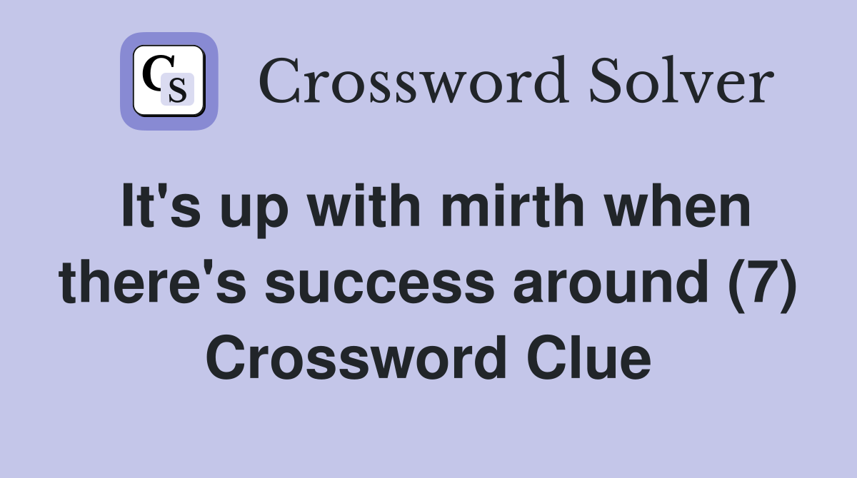 It's up with mirth when there's success around (7) Crossword Clue