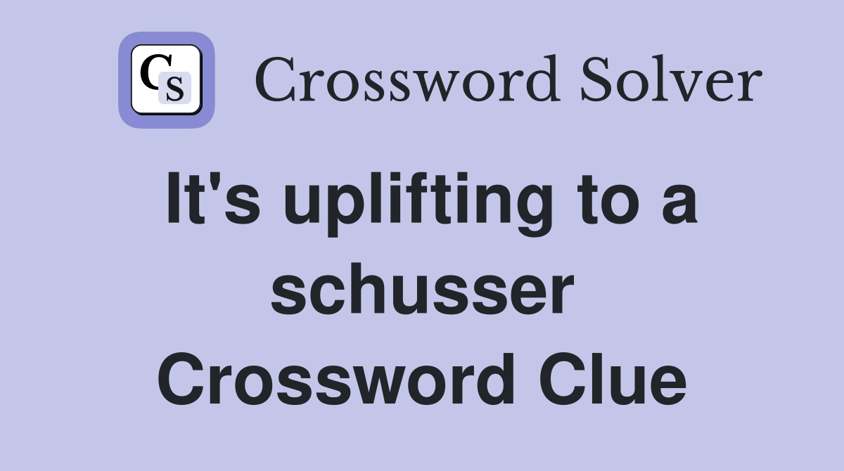 It's uplifting to a schusser Crossword Clue