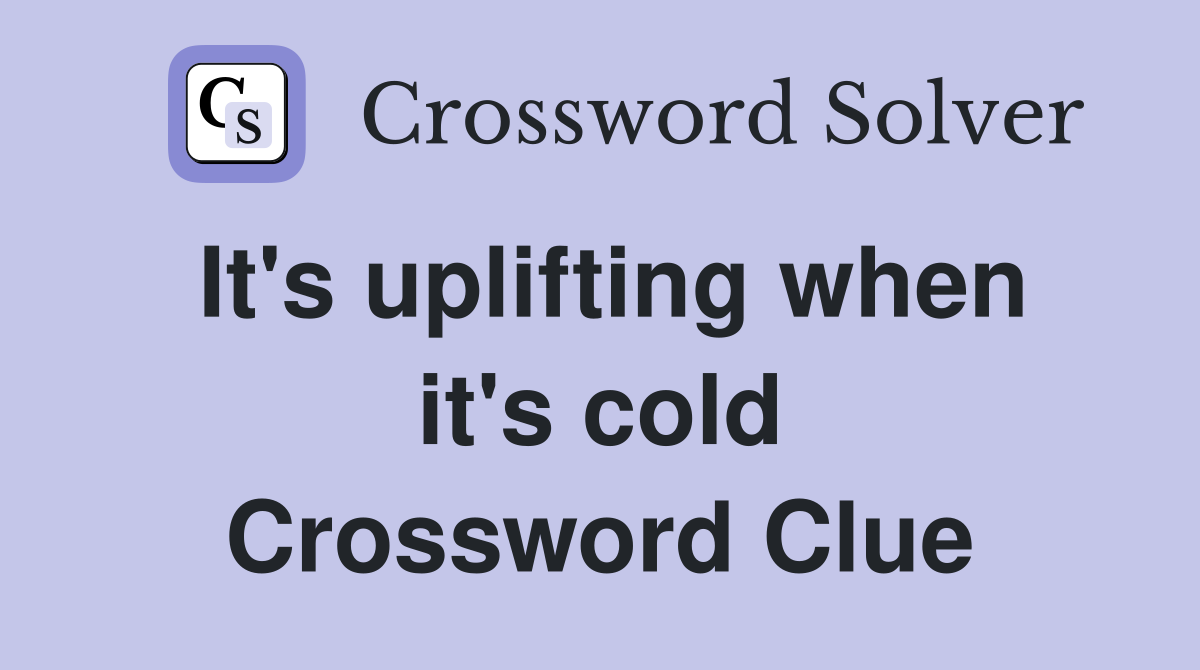 It's uplifting when it's cold Crossword Clue