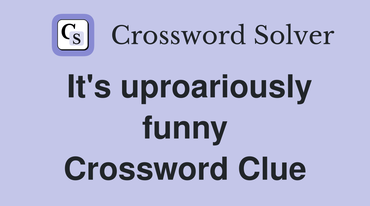 It's uproariously funny Crossword Clue