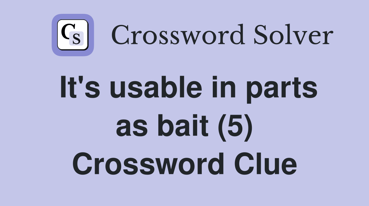 It's usable in parts as bait (5) Crossword Clue