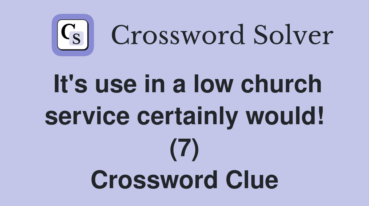 It's use in a low church service certainly would! (7) Crossword Clue