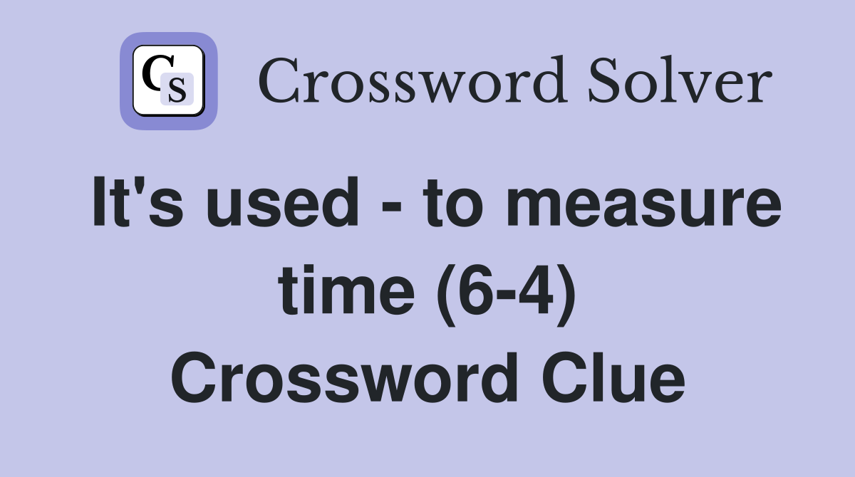 It's used - to measure time (6-4) Crossword Clue