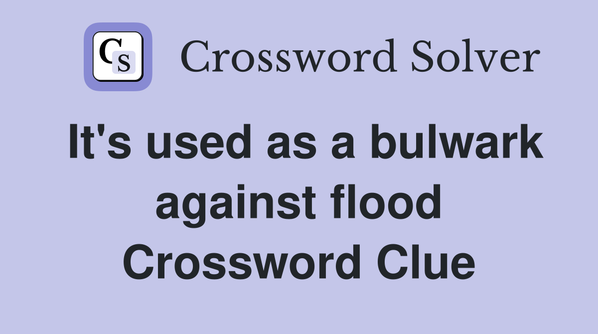 It's used as a bulwark against flood Crossword Clue