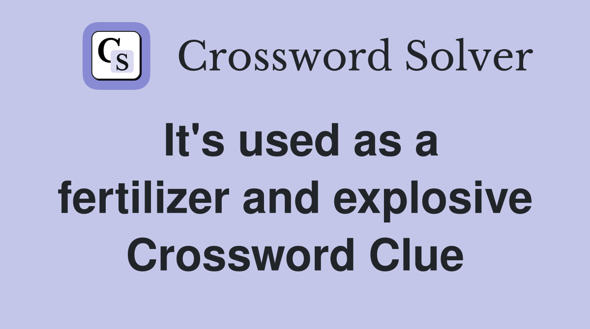 It's used as a fertilizer and explosive Crossword Clue