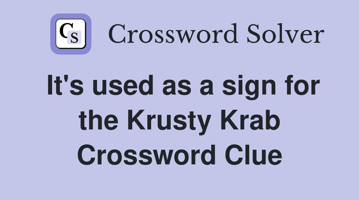 It's used as a sign for the Krusty Krab Crossword Clue