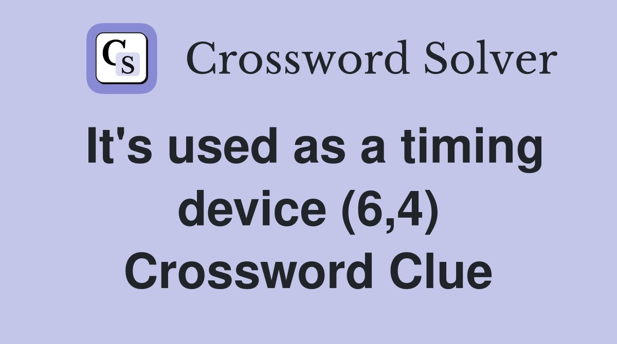 It's used as a timing device (6,4) Crossword Clue