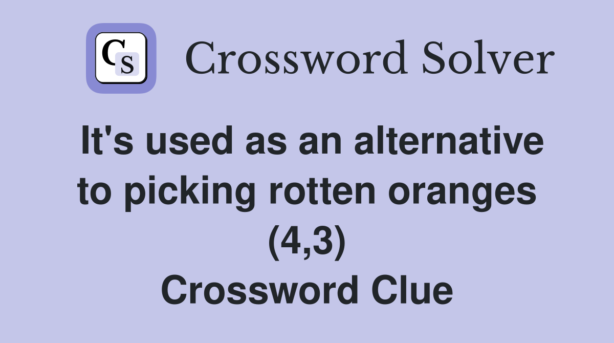 It's used as an alternative to picking rotten oranges (4,3) Crossword Clue