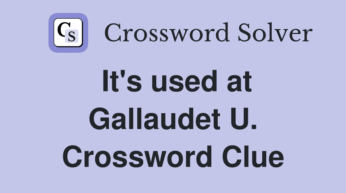 It's used at Gallaudet U. Crossword Clue