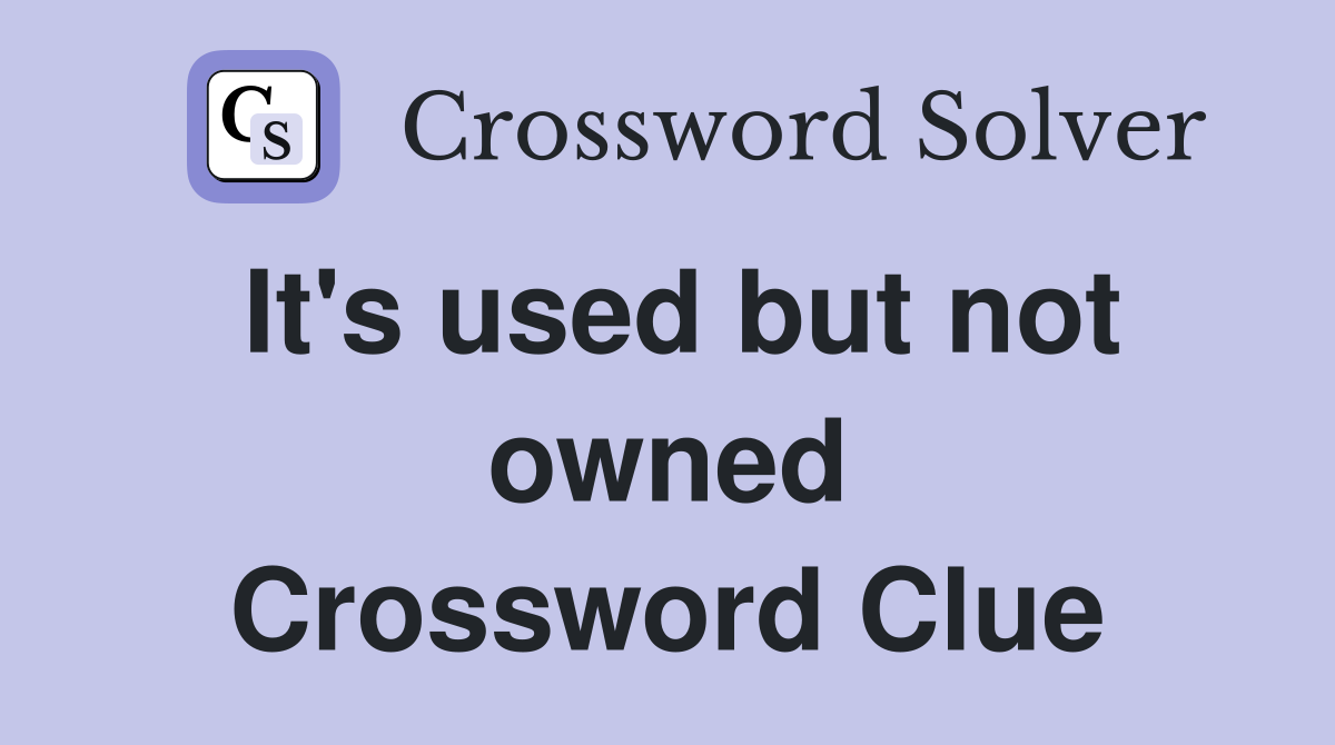 It's used but not owned Crossword Clue
