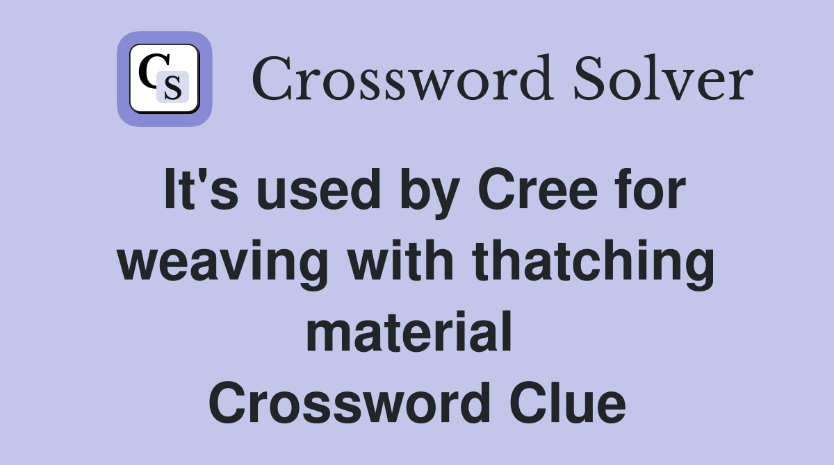 It's used by Cree for weaving with thatching material  Crossword Clue