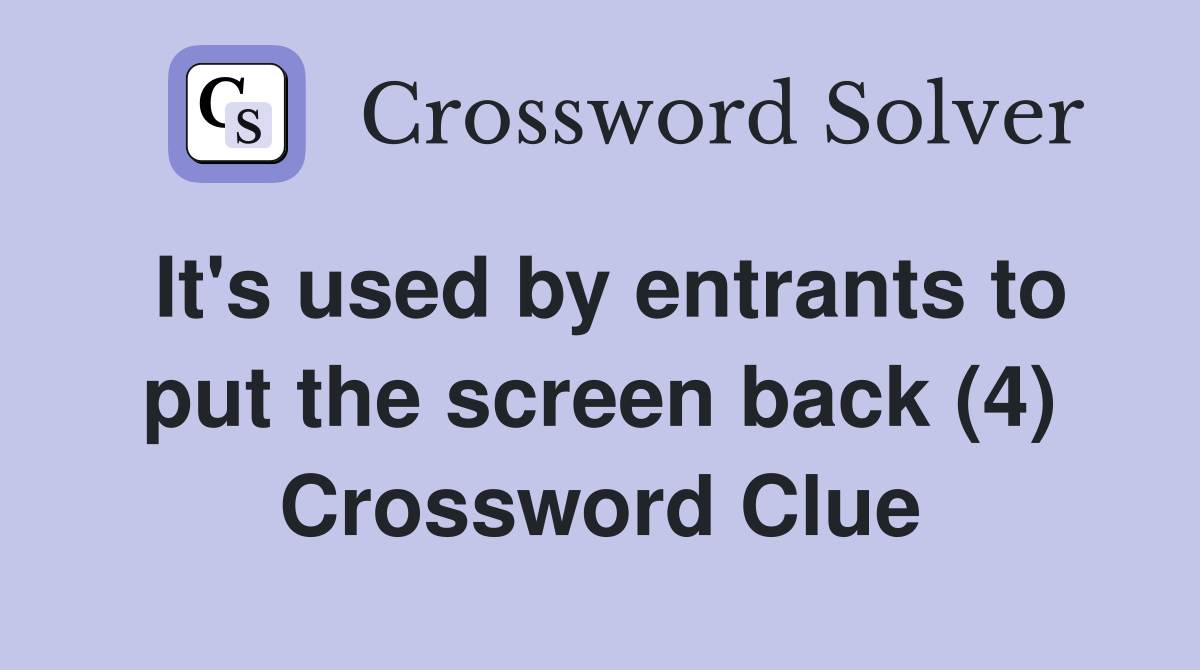 It's used by entrants to put the screen back (4) Crossword Clue