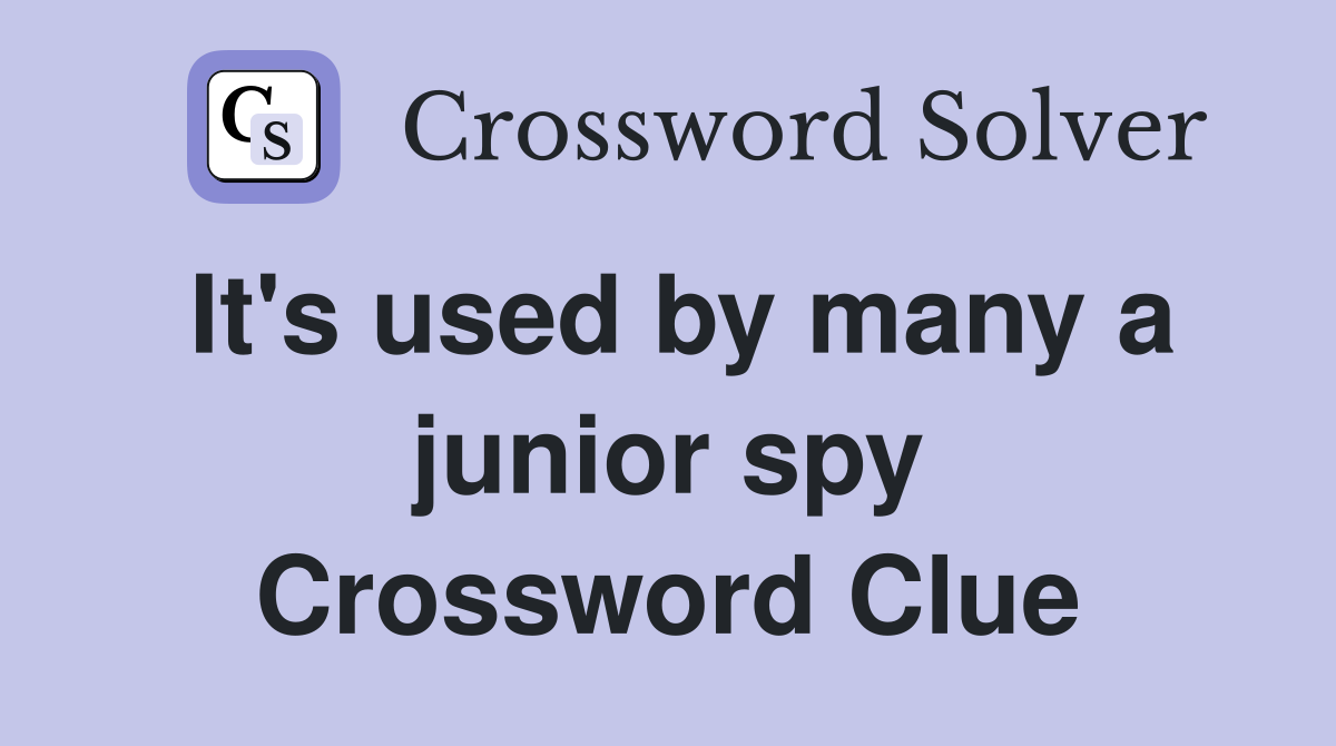It's used by many a junior spy Crossword Clue