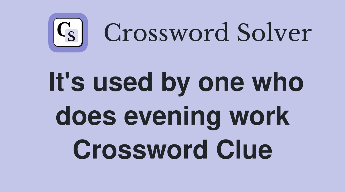 It's used by one who does evening work Crossword Clue