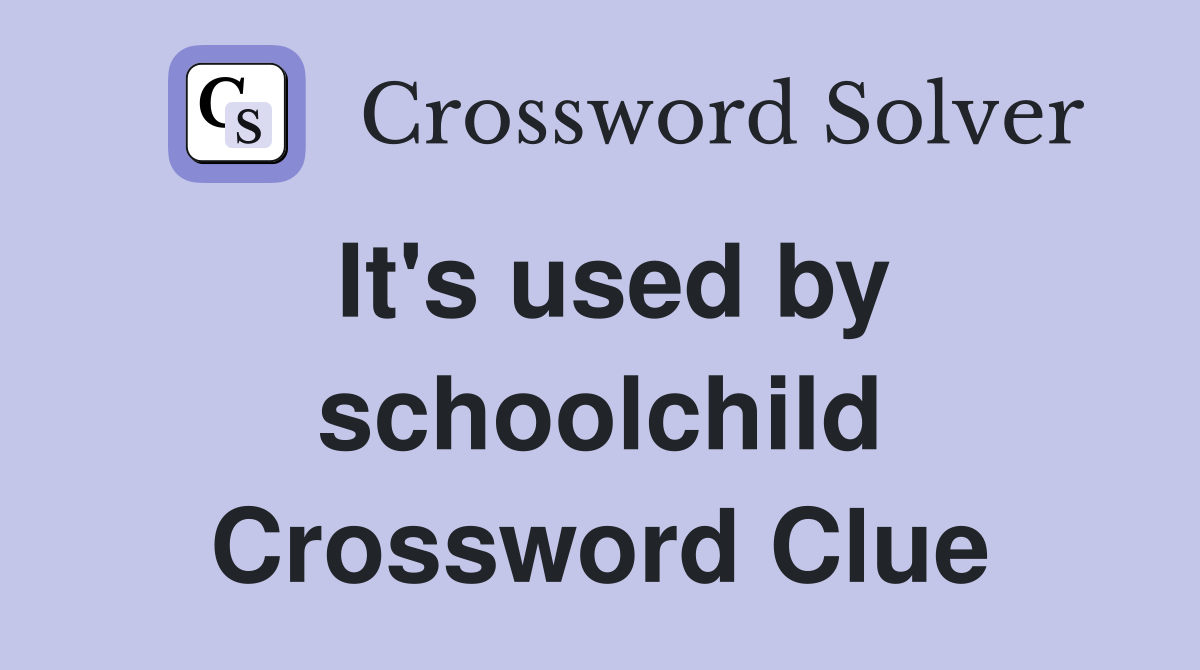 It's used by schoolchild Crossword Clue