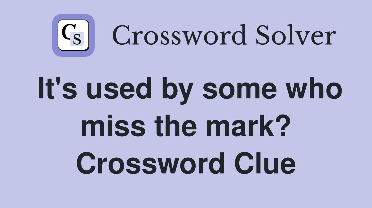 It's used by some who miss the mark? Crossword Clue