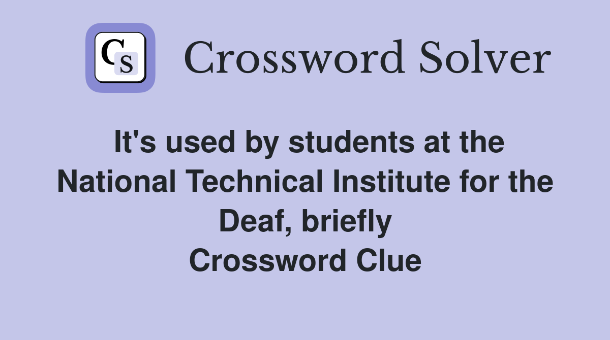 It's used by students at the National Technical Institute for the Deaf, briefly Crossword Clue