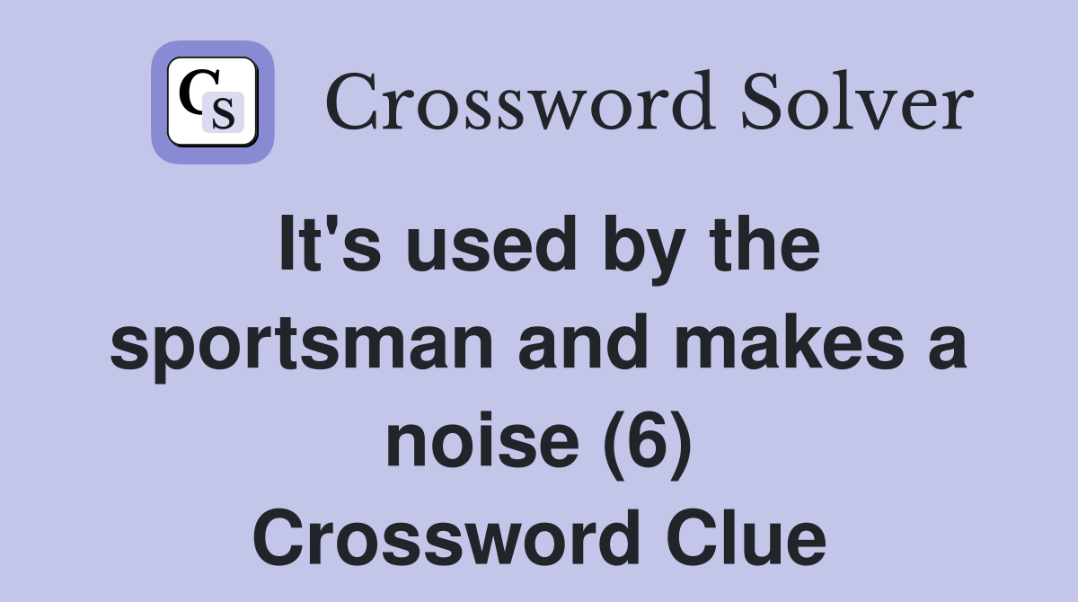 It's used by the sportsman and makes a noise (6) Crossword Clue
