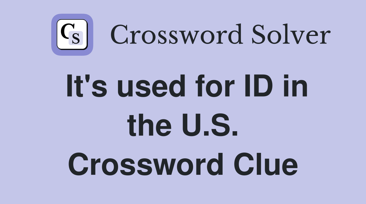 It's used for ID in the U.S. Crossword Clue