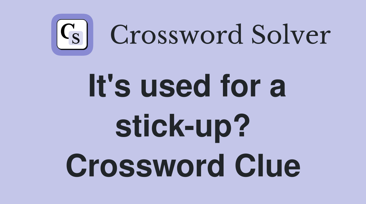 It's used for a stick-up? Crossword Clue