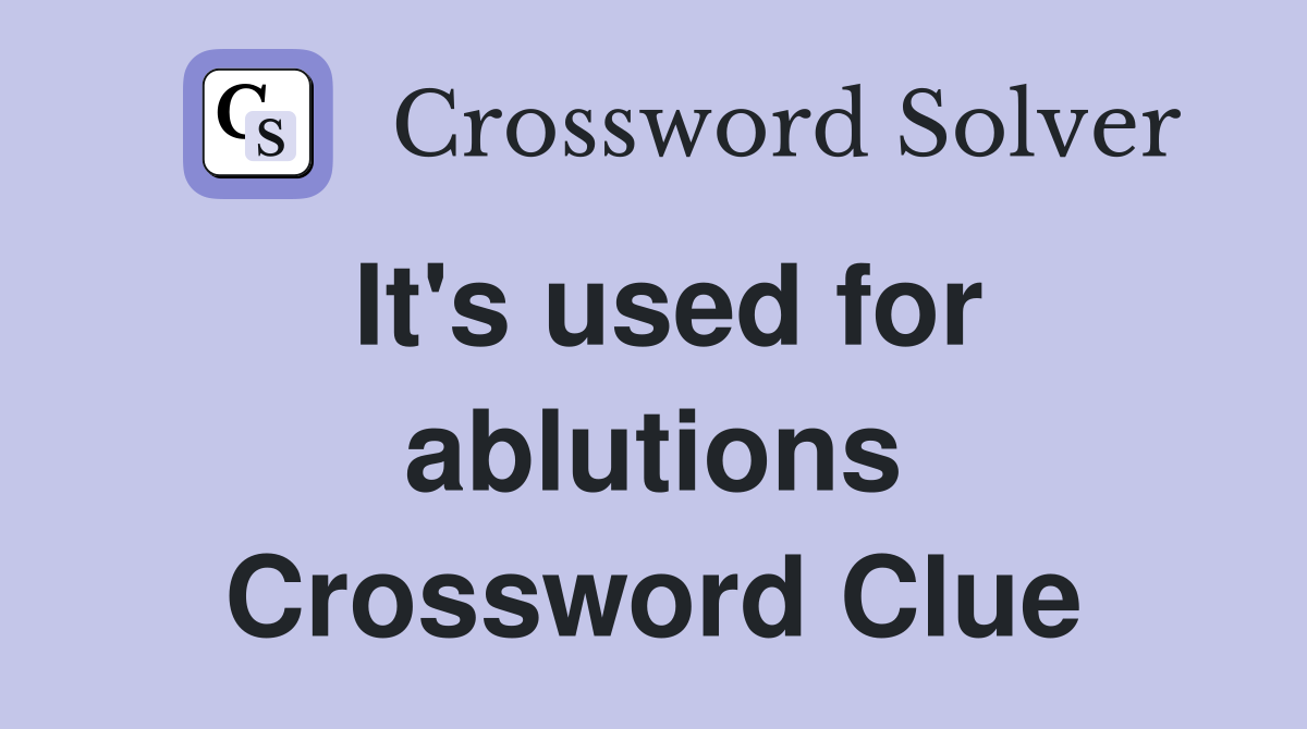 It's used for ablutions Crossword Clue