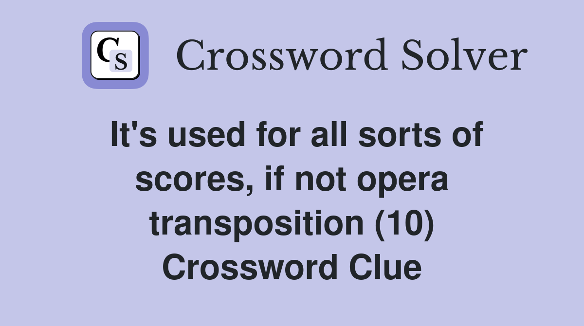 It's used for all sorts of scores, if not opera transposition (10) Crossword Clue