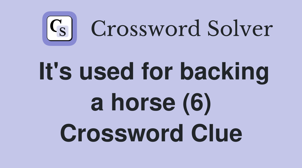 It's used for backing a horse (6) Crossword Clue