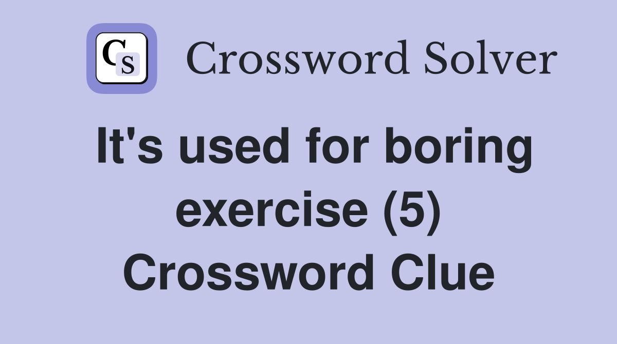 It's used for boring exercise (5) Crossword Clue