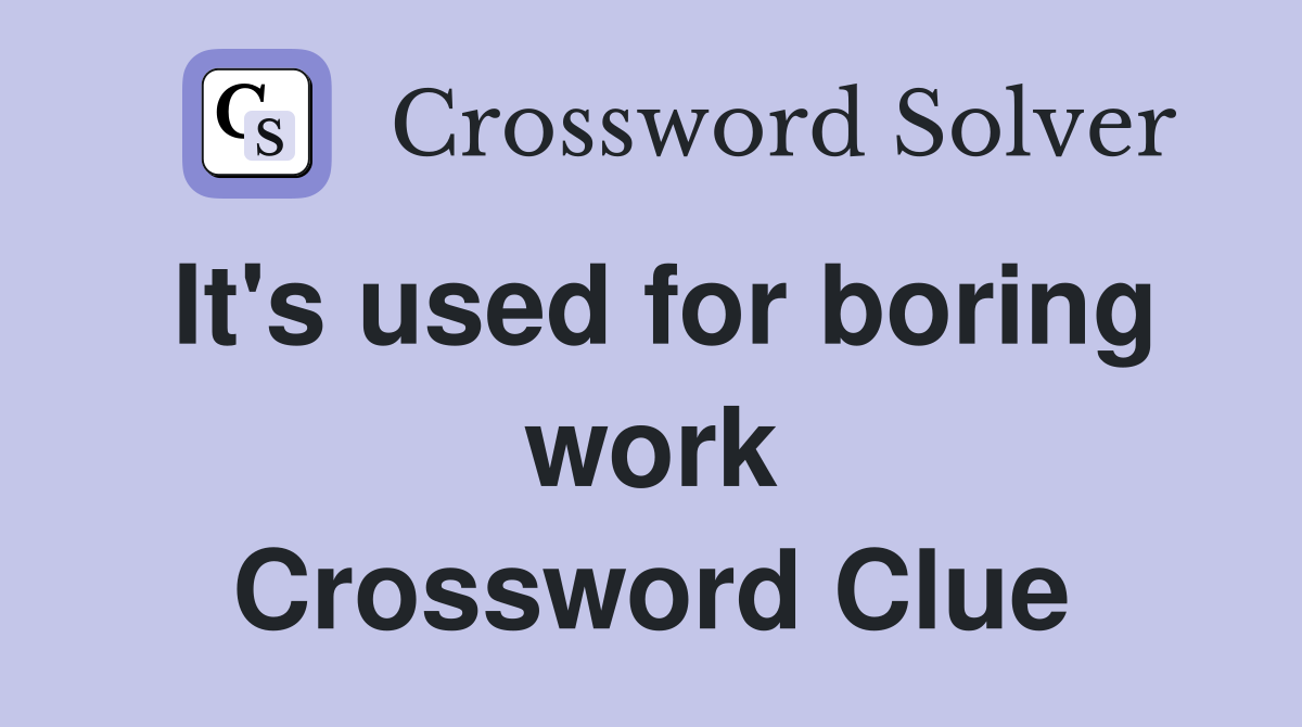 It's used for boring work Crossword Clue