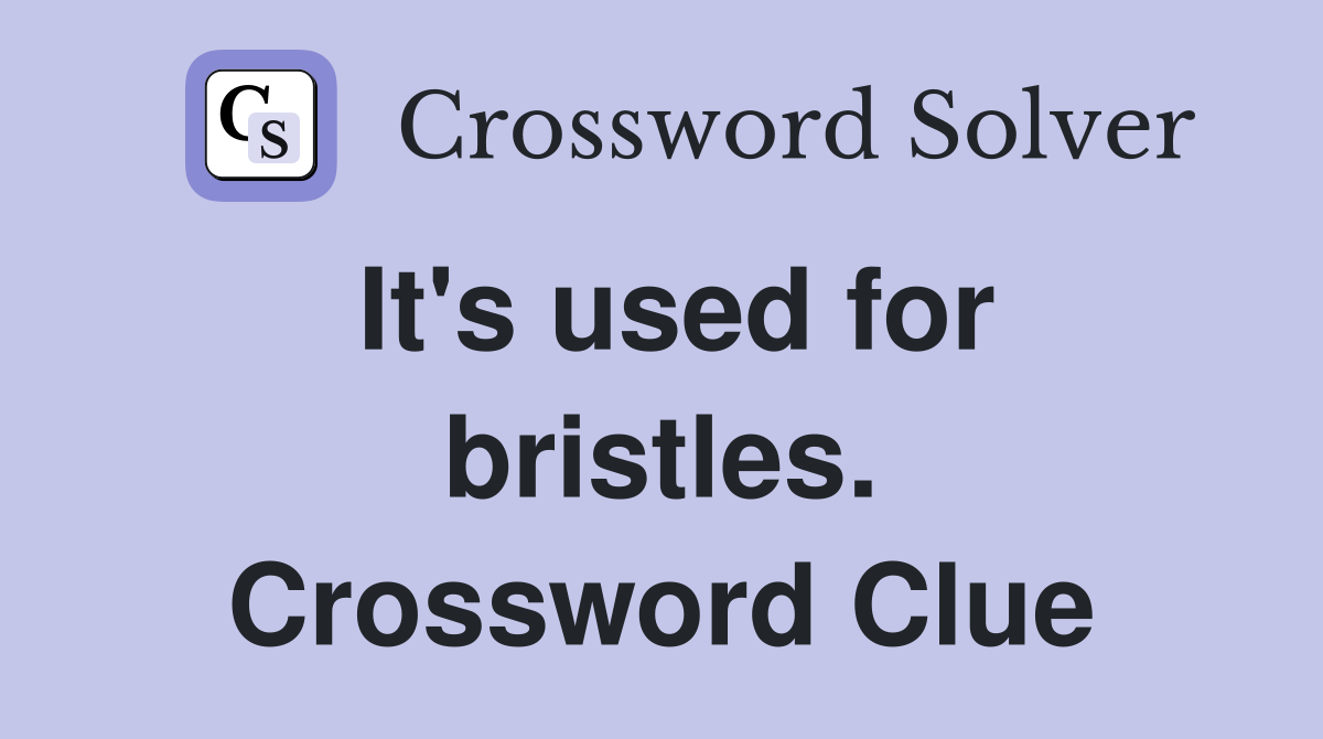 It's used for bristles. Crossword Clue
