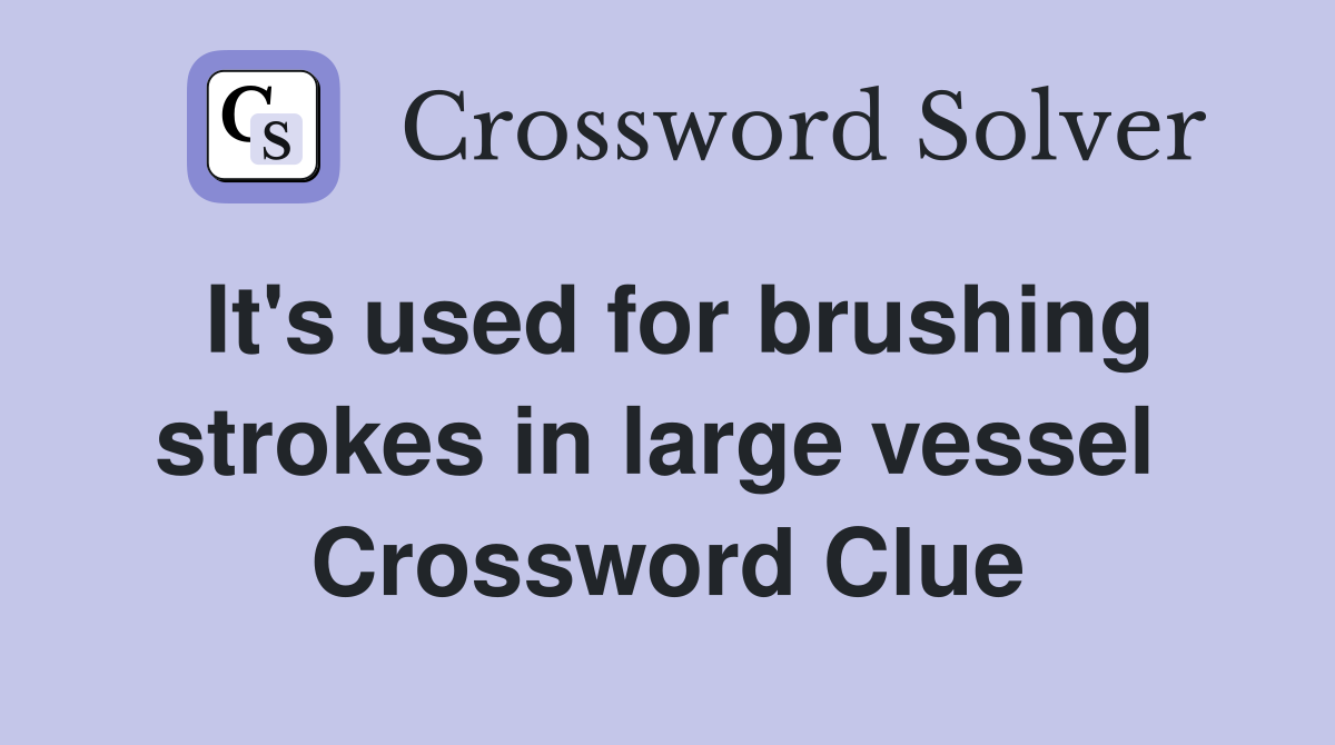 It's used for brushing strokes in large vessel  Crossword Clue