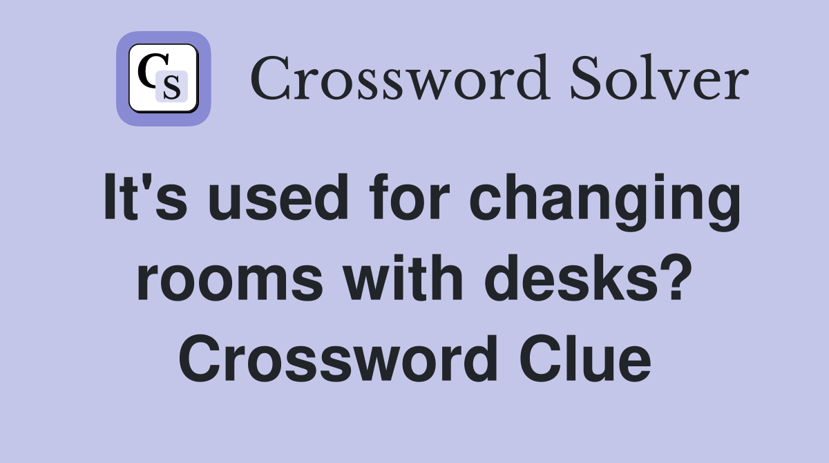 It's used for changing rooms with desks? Crossword Clue