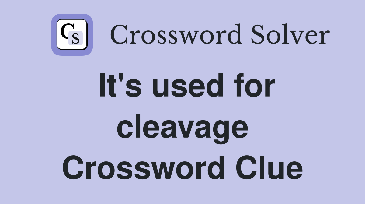 It's used for cleavage Crossword Clue