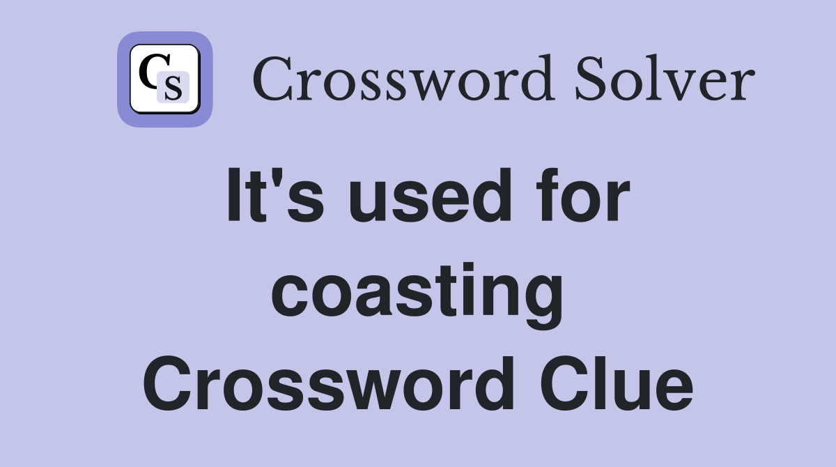It's used for coasting Crossword Clue