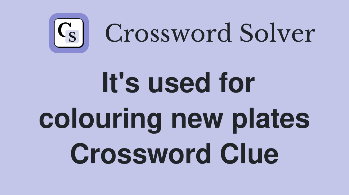 It's used for colouring new plates Crossword Clue